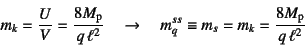 \begin{displaymath}
m_k=\dfrac{U}{V}=\dfrac{8M\sub{p}}{q \ell^2} \quad\to\quad
m^{ss}_q\equiv m_s=m_k=\dfrac{8M\sub{p}}{q \ell^2}
\end{displaymath}