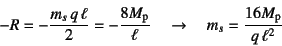 \begin{displaymath}
-R=-\dfrac{m_s q \ell}{2}=-\dfrac{8M\sub{p}}{\ell} \quad\to\quad
m_s=\dfrac{16M\sub{p}}{q \ell^2}
\end{displaymath}