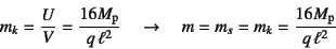 \begin{displaymath}
m_k=\dfrac{U}{V}=\dfrac{16M\sub{p}}{q \ell^2} \quad\to\quad
m=m_s=m_k=\dfrac{16M\sub{p}}{q \ell^2}
\end{displaymath}