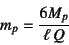 \begin{displaymath}
m_p=\dfrac{6M_p}{\ell  Q}
\end{displaymath}