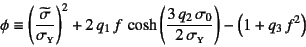 \begin{displaymath}
\phi \equiv \left(\dfrac{\widetilde{\sigma}}{\sigma\subsc{y}...
...\sigma_0}{2 \sigma\subsc{y}}\right)
-\left(1+q_3 f^2\right)
\end{displaymath}