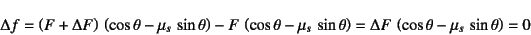 \begin{displaymath}
\Delta f= \left(F+\Delta F\right) \left(\cos\theta-\mu_s \...
...\right)=
\Delta F \left(\cos\theta-\mu_s \sin\theta\right)=0
\end{displaymath}