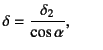 $
\delta=\dfrac{\delta_2}{\cos\alpha}, \qquad$