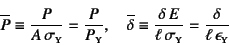 \begin{displaymath}
\overline{P}\equiv \dfrac{P}{A \sigma\subsc{y}}
= \dfrac{P}...
...ll \sigma\subsc{y}}
= \dfrac{\delta}{\ell \epsilon\subsc{y}}
\end{displaymath}