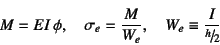 \begin{displaymath}
M=EI \phi, \quad \sigma_e=\dfrac{M}{W_e}, \quad
W_e\equiv \dfrac{I}{\slfrac{h}{2}}
\end{displaymath}