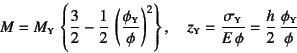 \begin{displaymath}
M=M\subsc{y} \left\{
\dfrac32-\dfrac12 \left(\dfrac{\phi\s...
...subsc{y}}{E \phi}
=\dfrac{h}{2} \dfrac{\phi\subsc{y}}{\phi}
\end{displaymath}