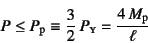 \begin{displaymath}
P\leq P\sub{p}\equiv\dfrac32 P\subsc{y}=\dfrac{4 M\sub{p}}{\ell}
\end{displaymath}