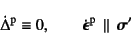 \begin{displaymath}
\dot{\Delta}\super{p} \equiv 0, \qquad
\dot{\fat{\epsilon}}\super{p}  \parallel  \fat{\sigma}'
\end{displaymath}