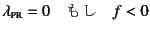 $\displaystyle \lambda\subsc{pr}=0 \quad
\mbox{} \quad f<0$