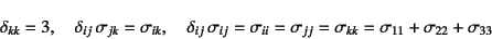 \begin{displaymath}
\delta_{kk}=3, \quad \delta_{ij} \sigma_{jk}=\sigma_{ik},
...
...sigma_{jj}=\sigma_{kk}=
\sigma_{11}+ \sigma_{22}+ \sigma_{33}
\end{displaymath}