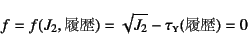 \begin{displaymath}
f=f(J_2,\mbox{})=\sqrt{J_2}-\tau\subsc{y}(\mbox{})=0
\end{displaymath}