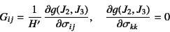 \begin{displaymath}
G_{ij}=\dfrac{1}{H'} \D{g(J_2, J_3)}{\sigma_{ij}},
\quad \D{g(J_2, J_3)}{\sigma_{kk}}=0
\end{displaymath}