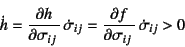 \begin{displaymath}
\dot h= \D{h}{\sigma_{ij}} \dot{\sigma}_{ij}
= \D{f}{\sigma_{ij}} \dot{\sigma}_{ij} > 0
\end{displaymath}