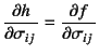 $\D{h}{\sigma_{ij}}=\D{f}{\sigma_{ij}}$