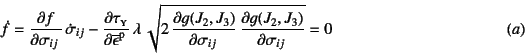 \begin{displaymath}
\dot f= \D{f}{\sigma_{ij}} \dot{\sigma}_{ij}
-\D{\tau\subs...
...J_3)}{\sigma_{ij}} \D{g(J_2, J_3)}{\sigma_{ij}}}=0
\eqno{(a)}
\end{displaymath}