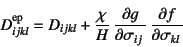 \begin{displaymath}
D\super{ep}_{ijkl}=D_{ijkl}
+ \dfrac{\chi}{H} 
\D{g}{\sigma_{ij}} \D{f}{\sigma_{kl}}
\end{displaymath}