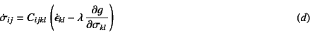 \begin{displaymath}
\dot{\sigma}_{ij}=
C_{ijkl} \left(\dot{\epsilon}_{kl}-
\lambda \D{g}{\sigma_{kl}}\right)
\eqno{(d)}
\end{displaymath}