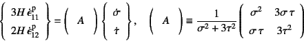 \begin{displaymath}
\left\{\begin{array}{c}
3H \dot{\epsilon}\super{p}_{11} \\...
... 3\sigma \tau \\
\sigma \tau & 3\tau^2
\end{array}\right)
\end{displaymath}