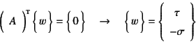 \begin{displaymath}
\mat*{A} \vect{w}=\vect{0}
\quad\to\quad
\vect{w}=\left\{\begin{array}{c} \tau  -\sigma
\end{array}\right\}
\end{displaymath}