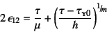 \begin{displaymath}
2 \epsilon_{12}=\dfrac{\tau}{\mu}+
\left(\dfrac{\tau-\tau\subsc{y0}}{h}\right)^{\slfrac1m}
\end{displaymath}