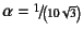 $\alpha=\slfrac{1}{\left(10\sqrt{3}\right)}$