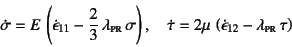 \begin{displaymath}
\dot\sigma=
E \left(\dot{\epsilon}_{11}-\dfrac23 \lambda\...
...2\mu \left(\dot{\epsilon}_{12}-\lambda\subsc{pr} \tau\right)
\end{displaymath}