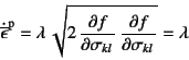 \begin{displaymath}
\dot{\overline{\epsilon}}\super{p}=\lambda 
\sqrt{2 \D{f}{\sigma_{kl}} \D{f}{\sigma_{kl}}}=\lambda
\end{displaymath}