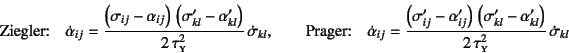 \begin{displaymath}
\mbox{Ziegler:}\quad
\dot{\alpha}_{ij}=
\dfrac{\left(\sigma...
...\alpha'_{kl}\right)}
{2 \tau\subsc{y}^2}  \dot{\sigma}_{kl}
\end{displaymath}