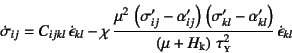 \begin{displaymath}
\dot{\sigma}_{ij}= C_{ijkl} \dot{\epsilon}_{kl}
- \chi  \...
...t(\mu+H\sub{k}\right) \tau\subsc{y}^2} 
\dot{\epsilon}_{kl}
\end{displaymath}