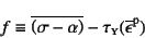 \begin{displaymath}
f\equiv
\overline{\left(\sigma-\alpha\right)}-\tau\subsc{y}(\overline{\epsilon}\super{p})
\end{displaymath}