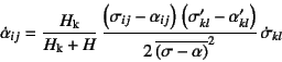 \begin{displaymath}
\dot{\alpha}_{ij}=\dfrac{H\sub{k}}{H\sub{k}+H} 
\dfrac{\le...
... \overline{\left(\sigma-\alpha\right)}^2}  \dot{\sigma}_{kl}
\end{displaymath}