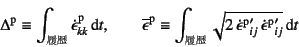 \begin{displaymath}
\Delta\super{p}\equiv\int_{\mbox{\scriptsize }}
\dot{\e...
...box{}'_{ij} 
{\dot{\epsilon}}\super{p}\mbox{}'_{ij}} \dint t
\end{displaymath}