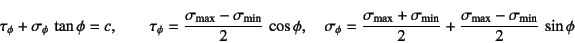 \begin{displaymath}
\tau_\phi+\sigma_\phi \tan\phi=c, \qquad
\tau_\phi=\dfrac{\...
...in}}{2}+
\dfrac{\sigma\sub{max}-\sigma\sub{min}}{2} \sin\phi
\end{displaymath}