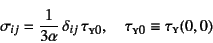 \begin{displaymath}
\sigma_{ij}=\dfrac{1}{3\alpha} \delta_{ij} \tau\subsc{y0},
\quad
\tau\subsc{y0}\equiv\tau\subsc{y}(0,0)
\end{displaymath}