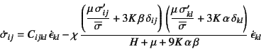 \begin{displaymath}
\dot{\sigma}_{ij}= C_{ijkl} \dot{\epsilon}_{kl}
- \chi  \...
..._{kl} \right)}{H+\mu+9K \alpha \beta} 
\dot{\epsilon}_{kl}
\end{displaymath}