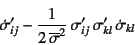 \begin{displaymath}
\dot{\sigma}'_{ij}-\dfrac{1}{2 \overline{\sigma}^2} \sigma'_{ij} 
\sigma'_{kl} \dot{\sigma}_{kl}
\end{displaymath}