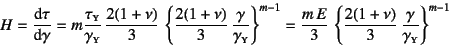 \begin{displaymath}
H=\D*{\tau}{\gamma}=m\dfrac{\tau\subsc{y}}{\gamma\subsc{y}}\...
...c{2(1+\nu)}{3} \dfrac{\gamma}{\gamma\subsc{y}} \right\}^{m-1}
\end{displaymath}