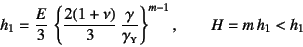 \begin{displaymath}
h_1=\dfrac{E}{3} \left\{
\dfrac{2(1+\nu)}{3} \dfrac{\gamma}{\gamma\subsc{y}} \right\}^{m-1}, \qquad
H=m h_1<h_1
\end{displaymath}