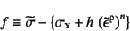 \begin{displaymath}
f\equiv \widetilde{\sigma}-\left\{\sigma\subsc{y}
+h \left(\tilde{\epsilon}\super{p}\right)^n\right\}
\end{displaymath}