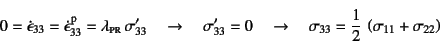 \begin{displaymath}
0=\dot{\epsilon}_{33}=\dot{\epsilon}\super{p}_{33}
=\lambda\...
...ad
\sigma_{33}=\dfrac12 \left(\sigma_{11}+\sigma_{22}\right)
\end{displaymath}