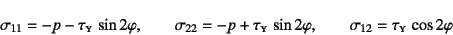 \begin{displaymath}
\sigma_{11}=-p-\tau\subsc{y} \sin 2\varphi, \qquad
\sigma_{...
...\sin 2\varphi, \qquad
\sigma_{12}=\tau\subsc{y} \cos 2\varphi
\end{displaymath}