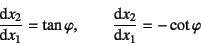 \begin{displaymath}
\D*{x_2}{x_1}=\tan\varphi, \qquad \D*{x_2}{x_1}=-\cot\varphi
\end{displaymath}