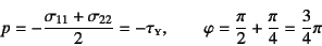 \begin{displaymath}
p=-\dfrac{\sigma_{11}+\sigma_{22}}{2}=-\tau\subsc{y}, \qquad
\varphi=\dfrac{\pi}{2}+\dfrac{\pi}{4}=\dfrac34\pi
\end{displaymath}