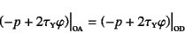 \begin{displaymath}
\left(-p+2\tau\subsc{y}\varphi\right)\bigr\vert\subsc{oa}=
\left(-p+2\tau\subsc{y}\varphi\right)\bigr\vert\subsc{od}
\end{displaymath}