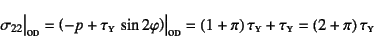 \begin{displaymath}
\sigma_{22}\bigr\vert\subsc{od}
=\left(-p+\tau\subsc{y} \s...
...=
(1+\pi) \tau\subsc{y}+\tau\subsc{y}=(2+\pi) \tau\subsc{y}
\end{displaymath}