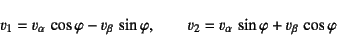 \begin{displaymath}
v_1=v_\alpha \cos\varphi-v_\beta \sin\varphi, \qquad
v_2=v_\alpha \sin\varphi+v_\beta \cos\varphi
\end{displaymath}