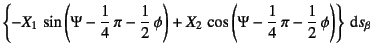 $\displaystyle \left\{ -X_1 \sin\left(\Psi-\dfrac14 \pi-\dfrac12 \phi\right)
+X_2 \cos\left(\Psi-\dfrac14 \pi-\dfrac12 \phi\right)\right\}\dint s_\beta$