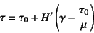 \begin{displaymath}
\tau=\tau_0+H'\left(\gamma-\dfrac{\tau_0}{\mu}\right)
\end{displaymath}