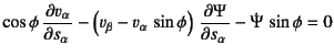 $\displaystyle \cos\phi \D{v_\alpha}{s_\alpha}-
\left(v_\beta-v_\alpha \sin\phi\right) \D{\Psi}{s_\alpha}-
\dot{\Psi} \sin\phi=0$