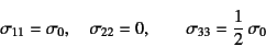 \begin{displaymath}
\sigma_{11}=\sigma_0, \quad \sigma_{22}=0, \quad
\quad \sigma_{33}=\dfrac12 \sigma_0
\end{displaymath}